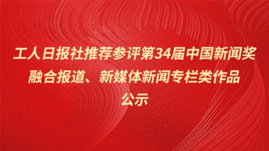  Workers' Daily recommended to participate in the publicity of the 34th China News Award fusion report and new media news column